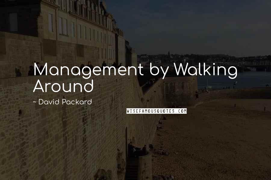 David Packard Quotes: Management by Walking Around