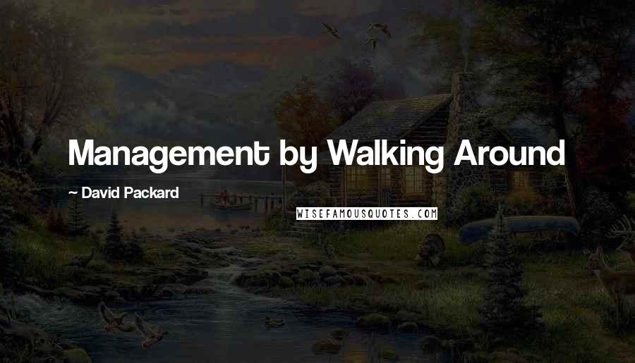 David Packard Quotes: Management by Walking Around