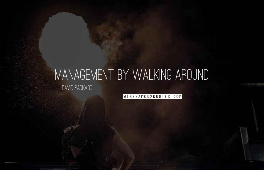 David Packard Quotes: Management by Walking Around