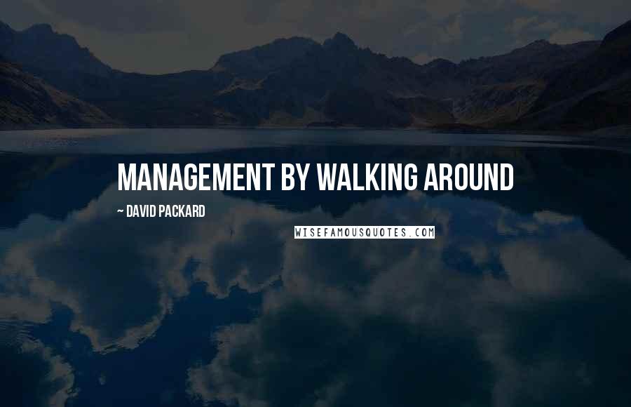 David Packard Quotes: Management by Walking Around