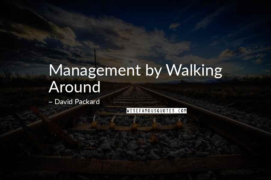 David Packard Quotes: Management by Walking Around