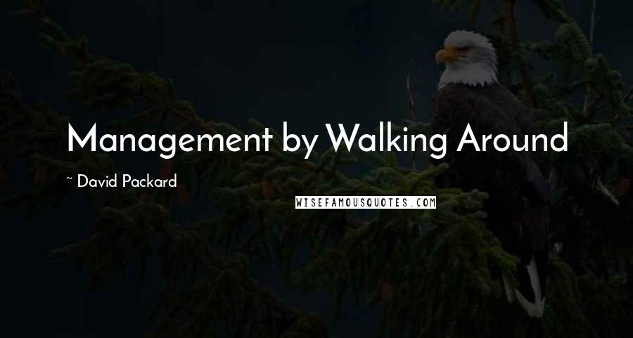 David Packard Quotes: Management by Walking Around