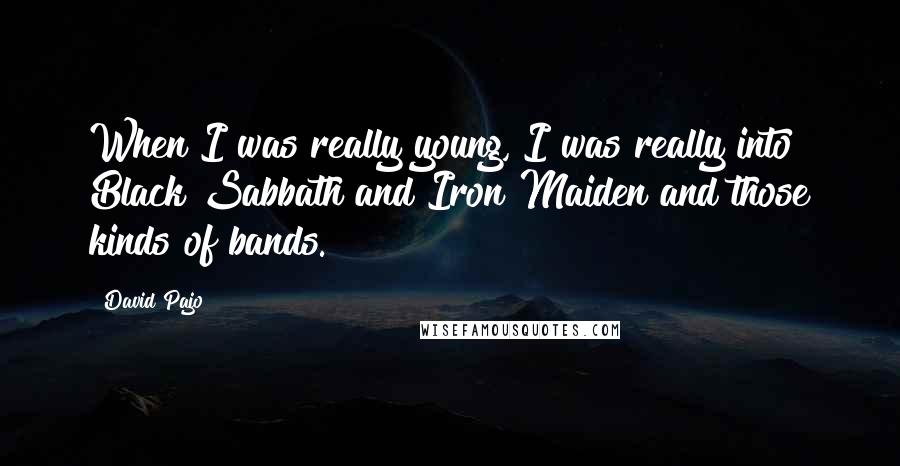David Pajo Quotes: When I was really young, I was really into Black Sabbath and Iron Maiden and those kinds of bands.
