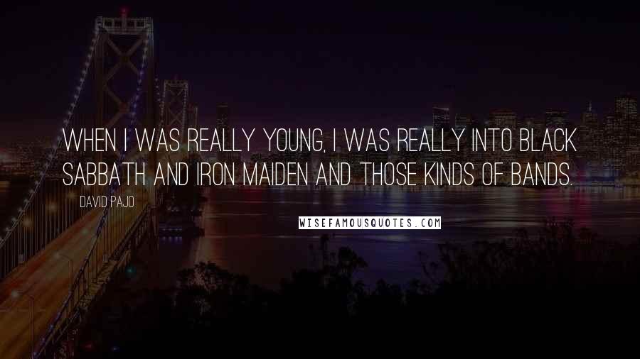 David Pajo Quotes: When I was really young, I was really into Black Sabbath and Iron Maiden and those kinds of bands.