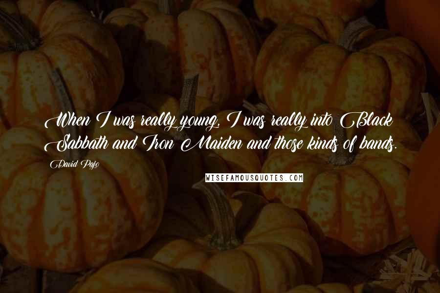 David Pajo Quotes: When I was really young, I was really into Black Sabbath and Iron Maiden and those kinds of bands.