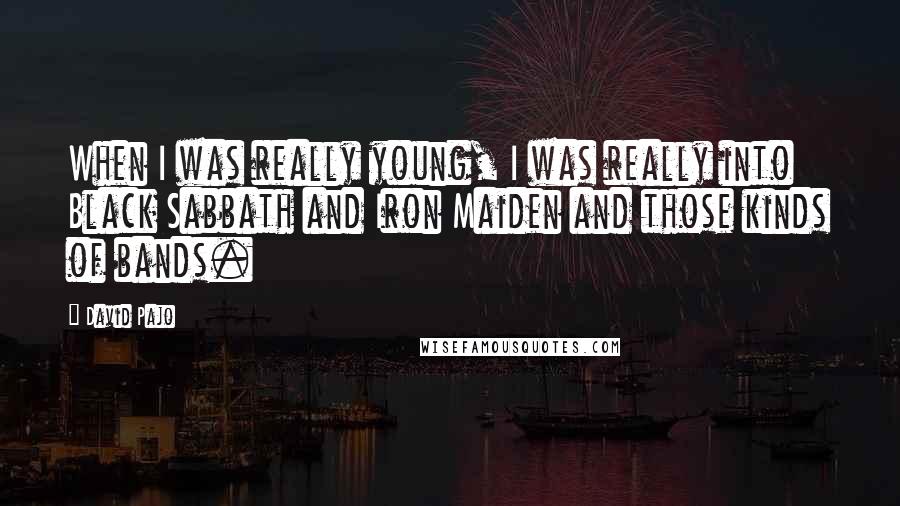 David Pajo Quotes: When I was really young, I was really into Black Sabbath and Iron Maiden and those kinds of bands.
