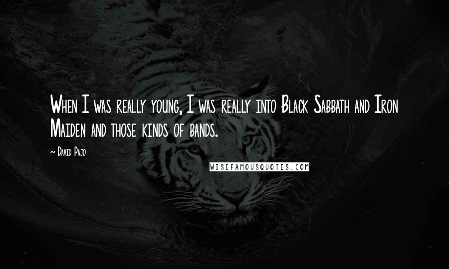 David Pajo Quotes: When I was really young, I was really into Black Sabbath and Iron Maiden and those kinds of bands.