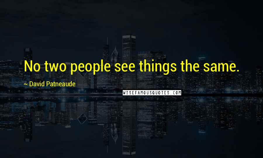 David Patneaude Quotes: No two people see things the same.