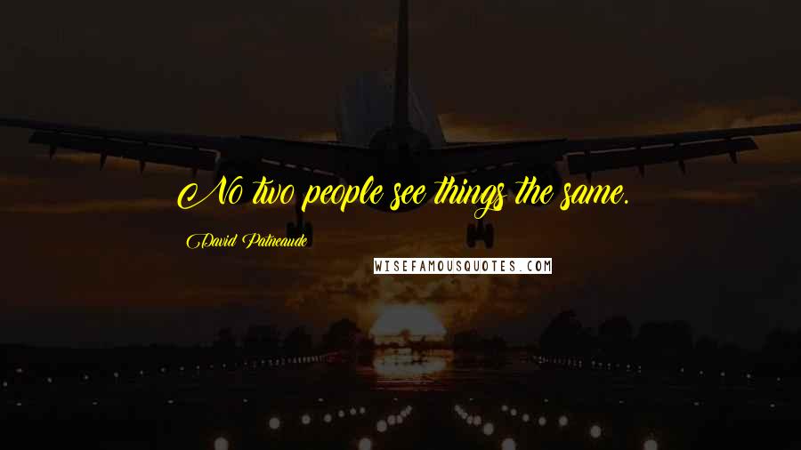 David Patneaude Quotes: No two people see things the same.
