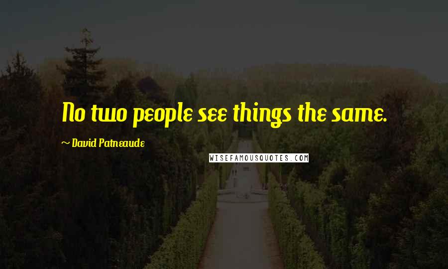 David Patneaude Quotes: No two people see things the same.