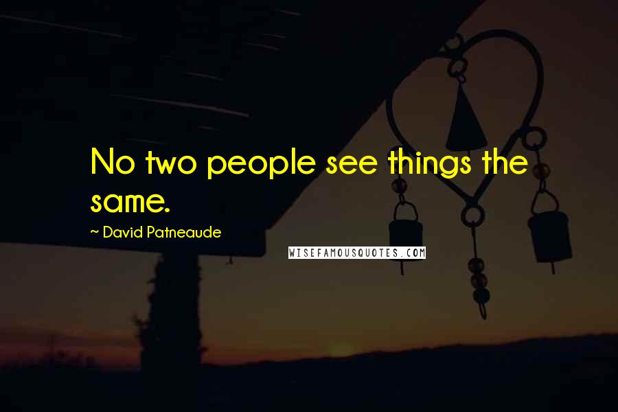 David Patneaude Quotes: No two people see things the same.