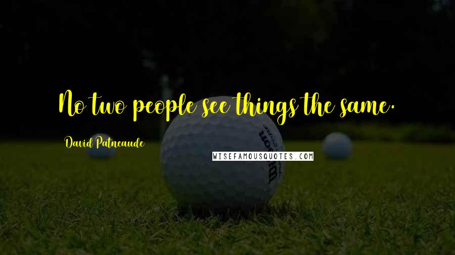 David Patneaude Quotes: No two people see things the same.