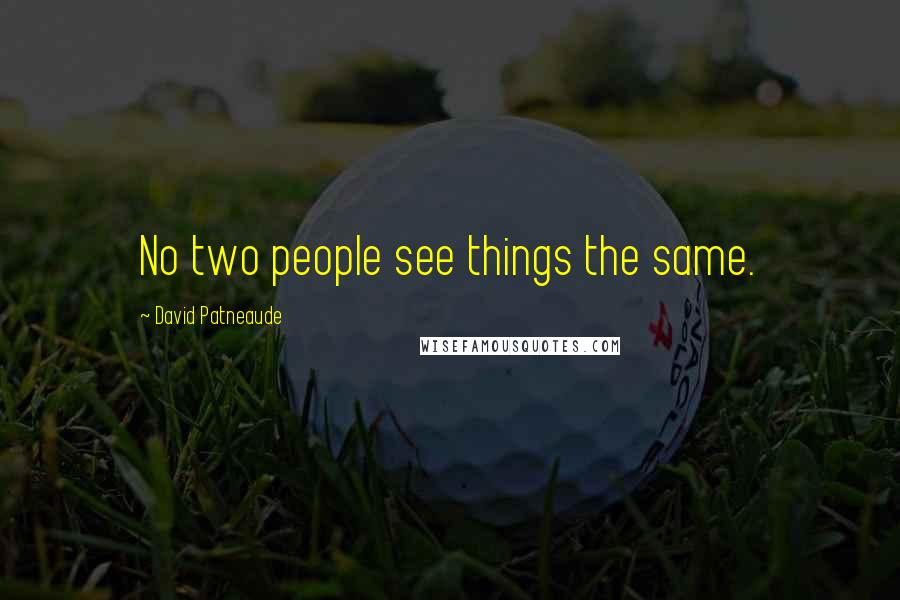 David Patneaude Quotes: No two people see things the same.
