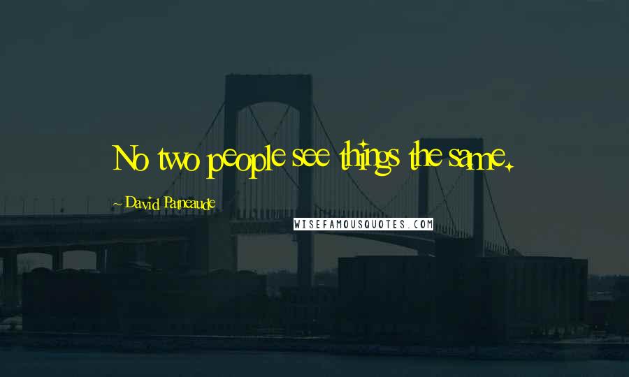 David Patneaude Quotes: No two people see things the same.