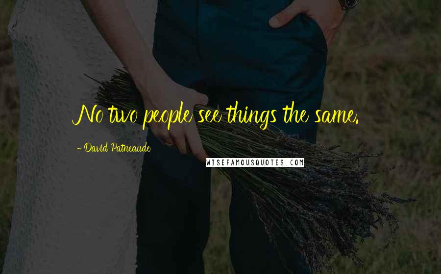 David Patneaude Quotes: No two people see things the same.