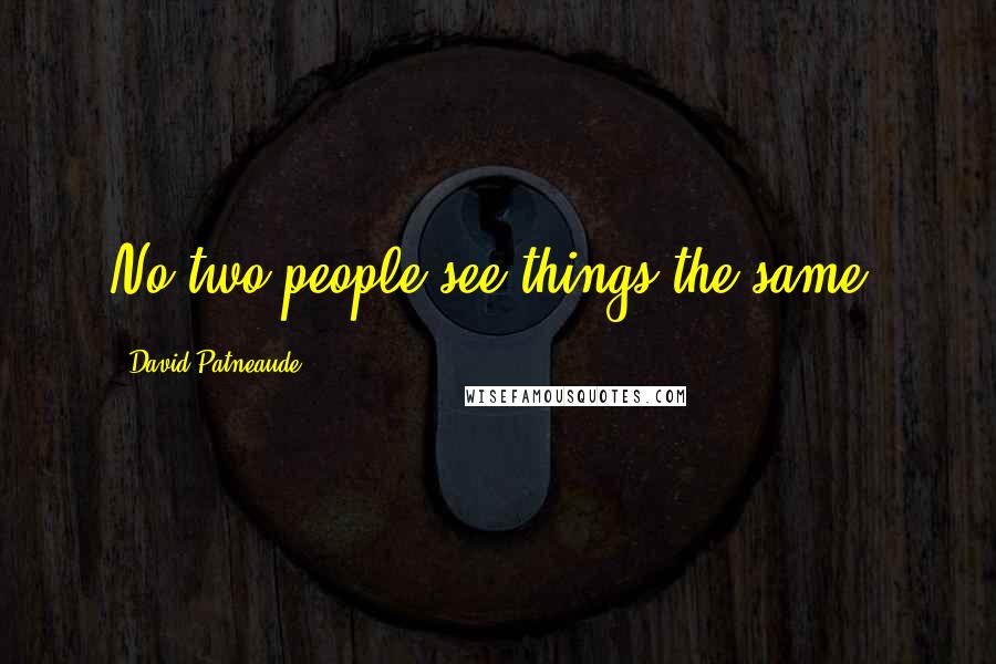 David Patneaude Quotes: No two people see things the same.