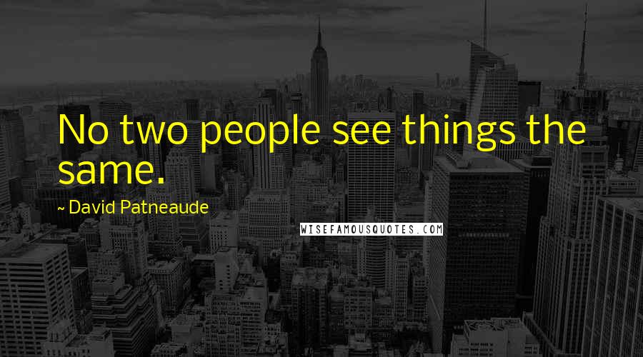 David Patneaude Quotes: No two people see things the same.