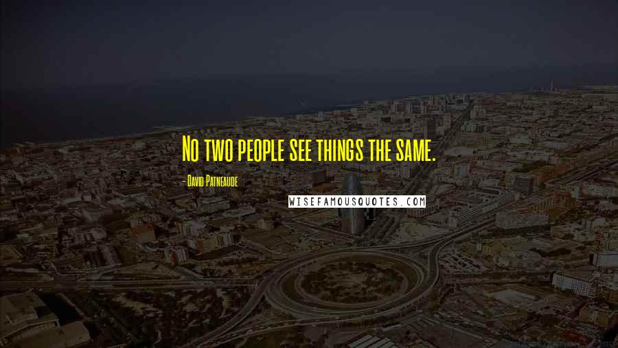 David Patneaude Quotes: No two people see things the same.