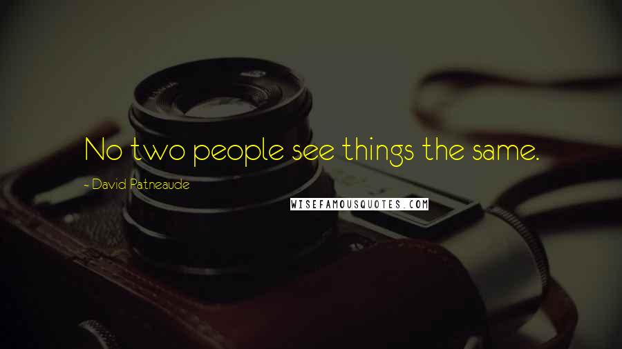 David Patneaude Quotes: No two people see things the same.