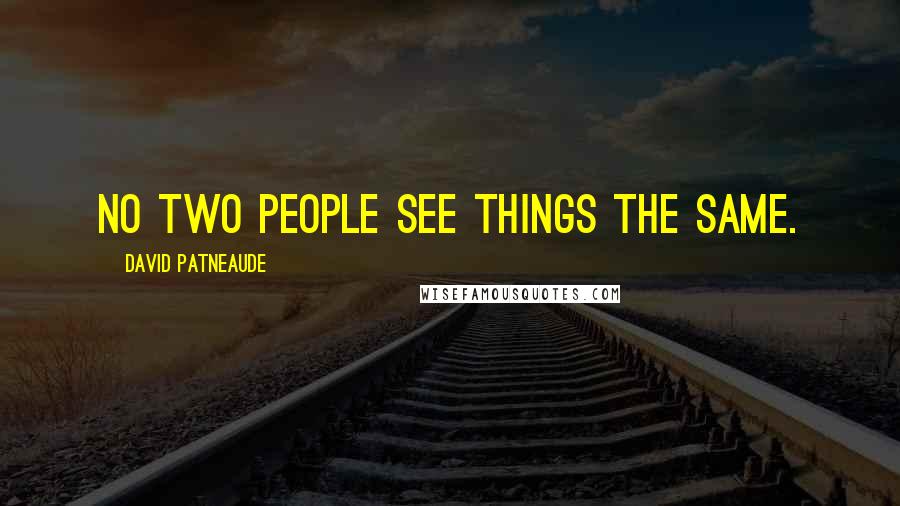 David Patneaude Quotes: No two people see things the same.