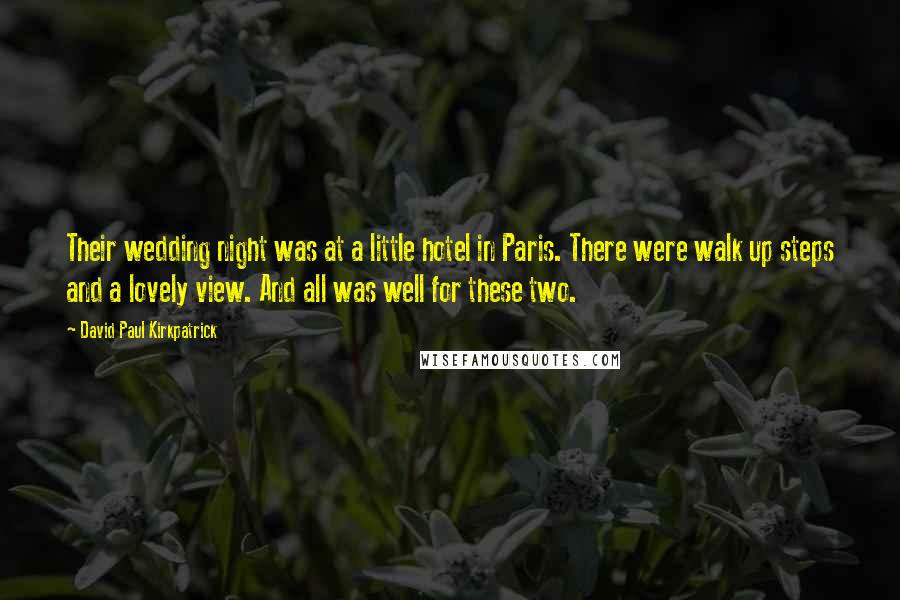 David Paul Kirkpatrick Quotes: Their wedding night was at a little hotel in Paris. There were walk up steps and a lovely view. And all was well for these two.