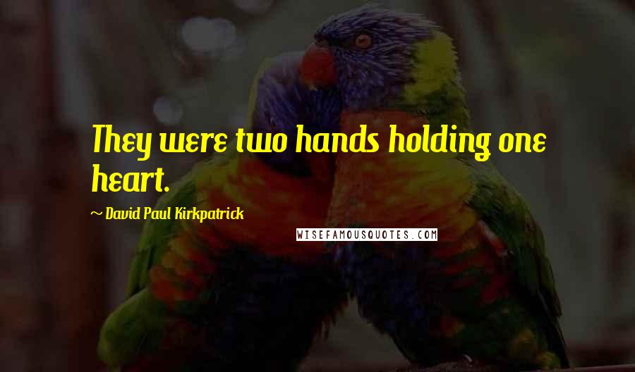 David Paul Kirkpatrick Quotes: They were two hands holding one heart.