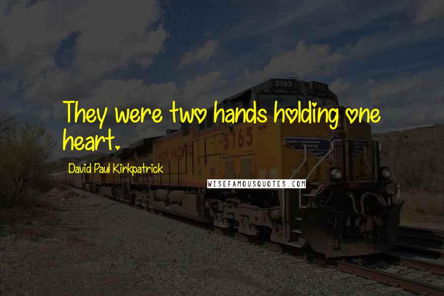 David Paul Kirkpatrick Quotes: They were two hands holding one heart.