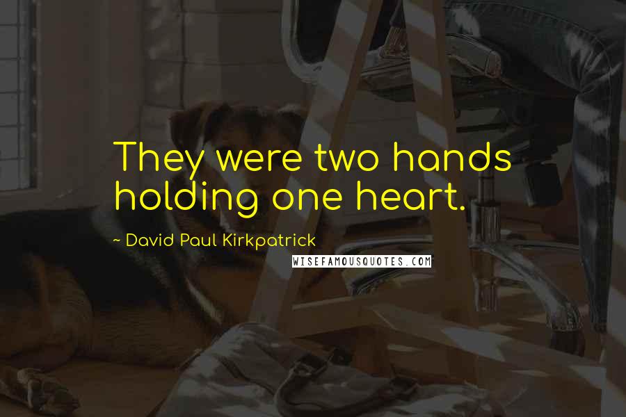 David Paul Kirkpatrick Quotes: They were two hands holding one heart.