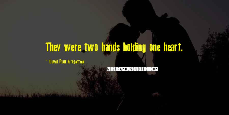 David Paul Kirkpatrick Quotes: They were two hands holding one heart.