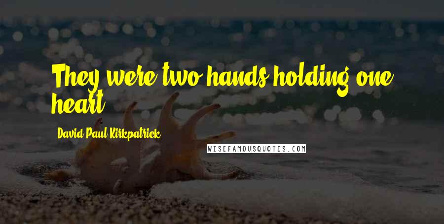 David Paul Kirkpatrick Quotes: They were two hands holding one heart.