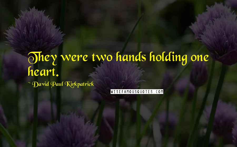 David Paul Kirkpatrick Quotes: They were two hands holding one heart.
