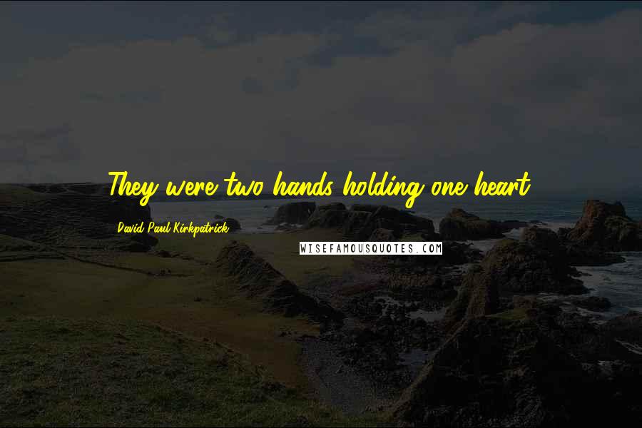 David Paul Kirkpatrick Quotes: They were two hands holding one heart.