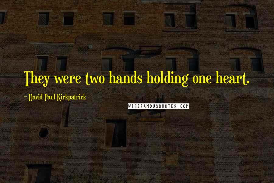 David Paul Kirkpatrick Quotes: They were two hands holding one heart.