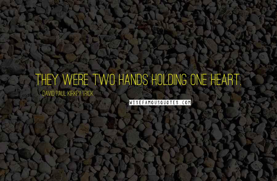 David Paul Kirkpatrick Quotes: They were two hands holding one heart.