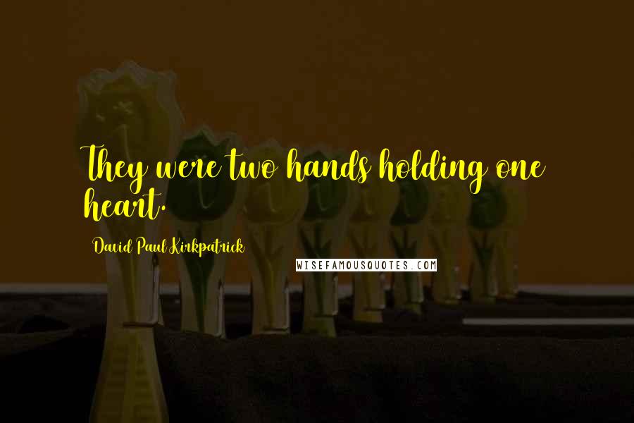 David Paul Kirkpatrick Quotes: They were two hands holding one heart.