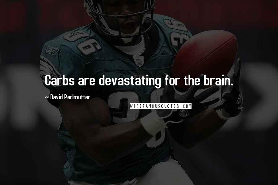 David Perlmutter Quotes: Carbs are devastating for the brain.