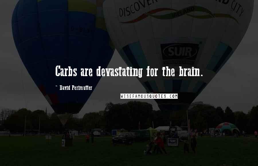 David Perlmutter Quotes: Carbs are devastating for the brain.