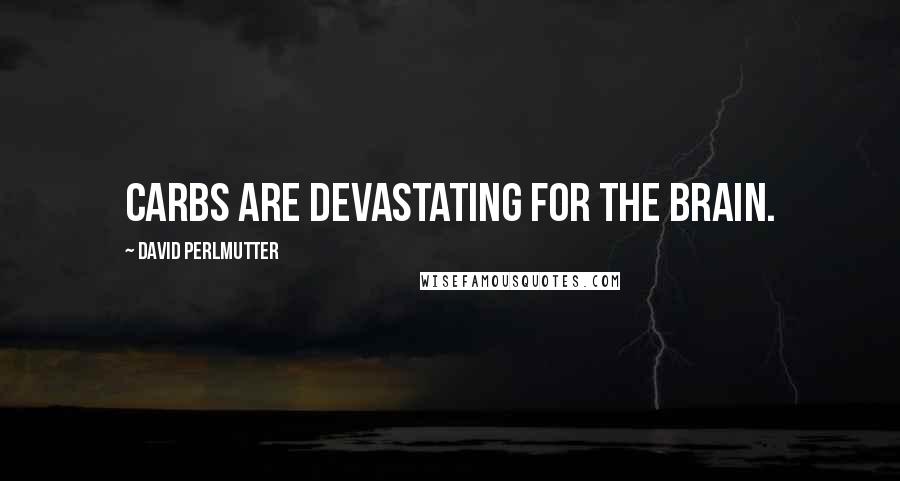 David Perlmutter Quotes: Carbs are devastating for the brain.