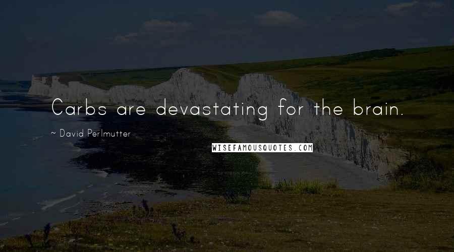 David Perlmutter Quotes: Carbs are devastating for the brain.