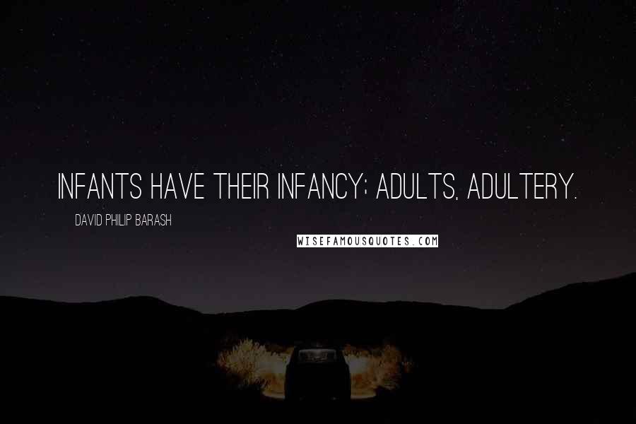 David Philip Barash Quotes: Infants have their infancy; adults, adultery.