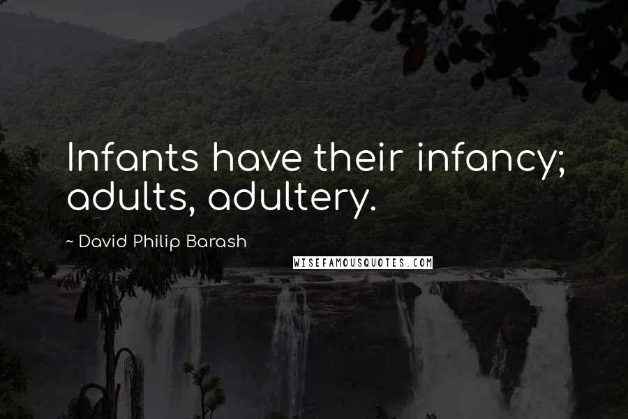 David Philip Barash Quotes: Infants have their infancy; adults, adultery.