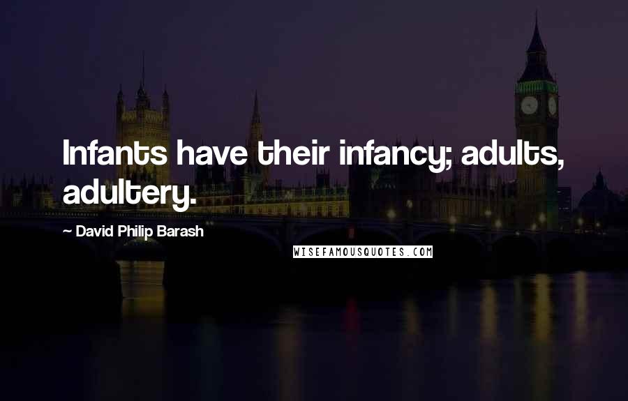 David Philip Barash Quotes: Infants have their infancy; adults, adultery.