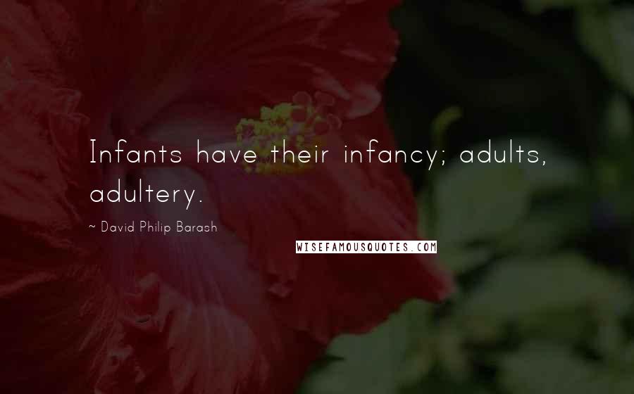 David Philip Barash Quotes: Infants have their infancy; adults, adultery.