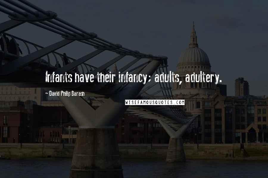 David Philip Barash Quotes: Infants have their infancy; adults, adultery.
