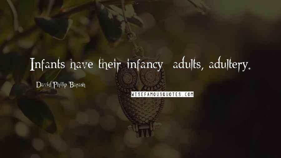 David Philip Barash Quotes: Infants have their infancy; adults, adultery.