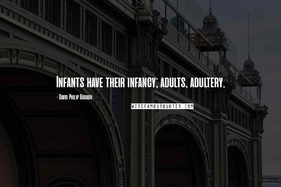 David Philip Barash Quotes: Infants have their infancy; adults, adultery.