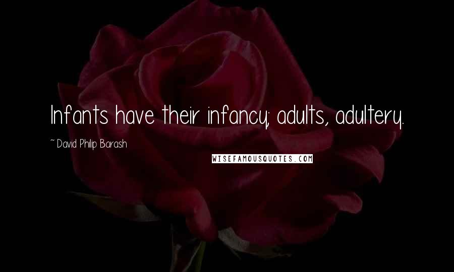 David Philip Barash Quotes: Infants have their infancy; adults, adultery.