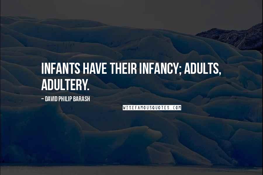 David Philip Barash Quotes: Infants have their infancy; adults, adultery.