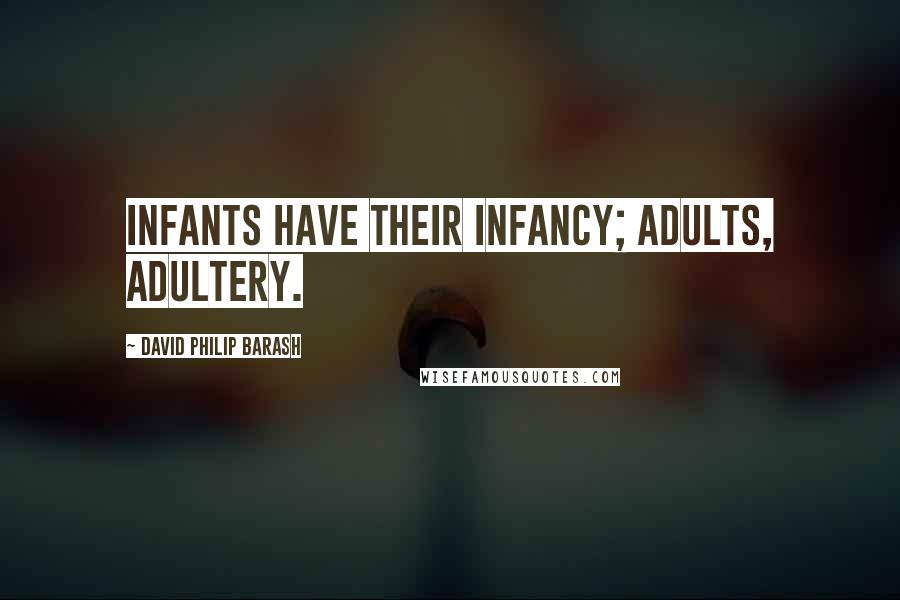 David Philip Barash Quotes: Infants have their infancy; adults, adultery.