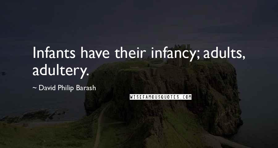 David Philip Barash Quotes: Infants have their infancy; adults, adultery.